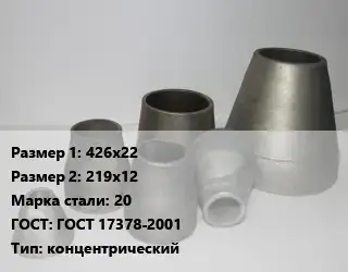 Переход стальной 426х22х219х12 Марка: 20 ГОСТ: ГОСТ 17378-2001 концентрический